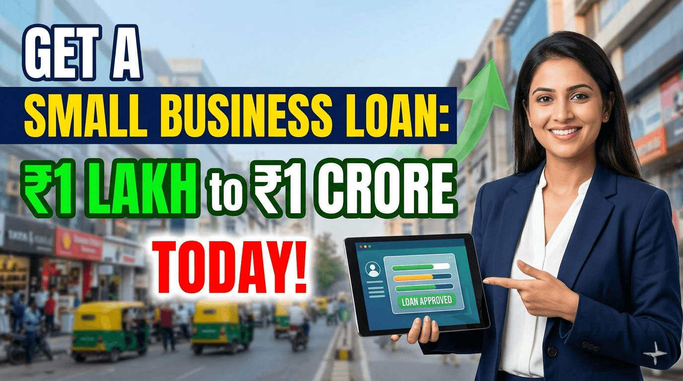 Get a Small Business Loan: ₹1 Lakh to ₹1 Crore Today
